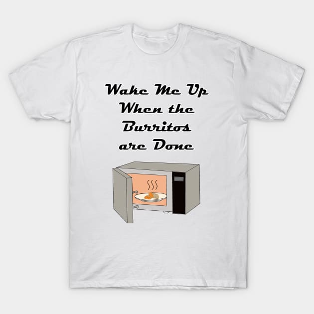 Wake Me Up When the Burritos Are Done! T-Shirt by Rickster07